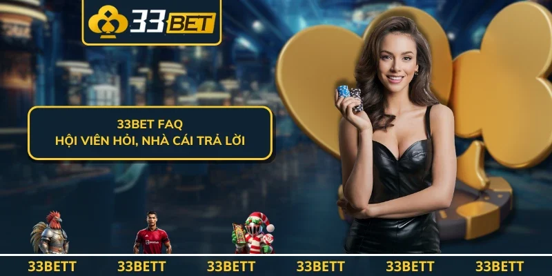 33BET FAQ - hội viên hỏi, nhà cái trả lời
