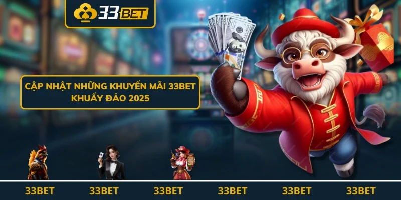 Cập nhật những khuyến mãi 33BET khuấy đảo 2025