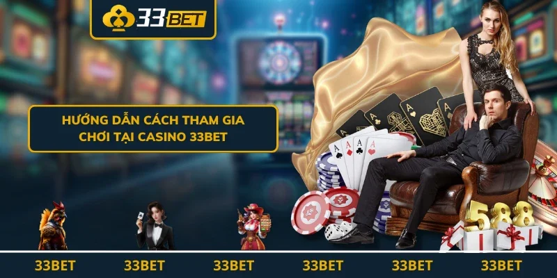 Hướng dẫn cách tham gia chơi tại Casino 33BET
