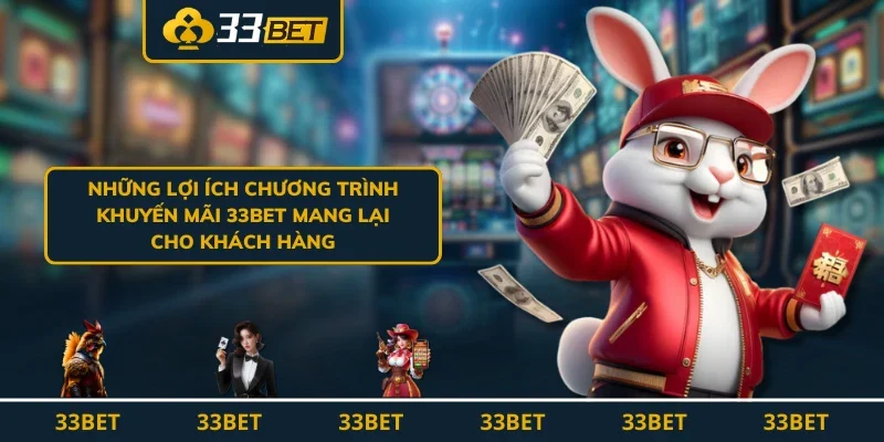 Những lợi ích chương trình khuyến mãi 33BET mang lại cho khách hàng
