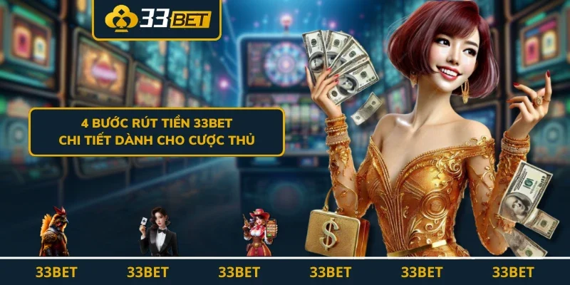 4 Bước Rút Tiền 33BET Về Tài Khoản Nhanh - Gọn - Lẹ Nhất