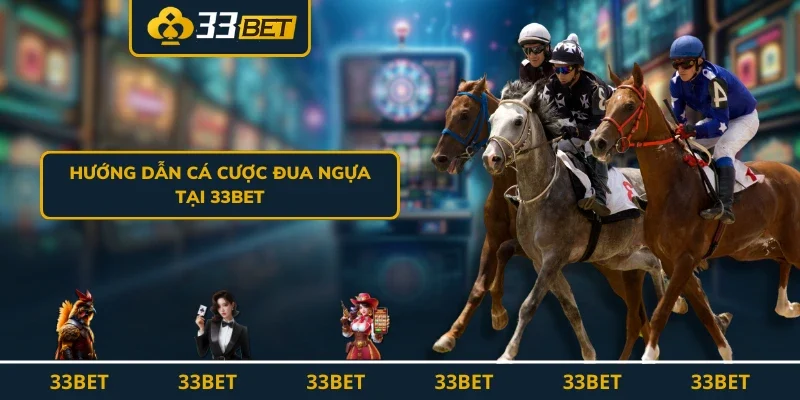 Hướng dẫn cá cược đua ngựa tại 33BET