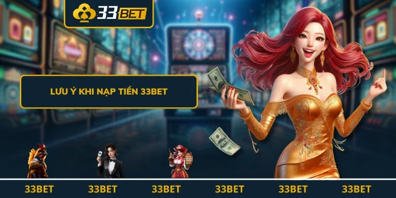 Lưu ý khi nạp tiền 33BET
