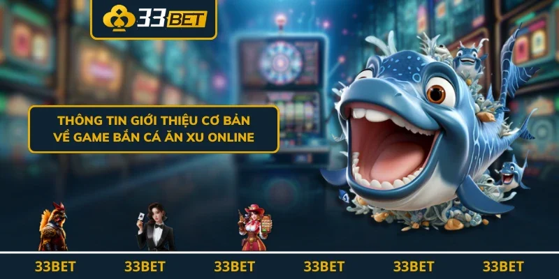Thông tin giới thiệu cơ bản về game bắn cá ăn xu online